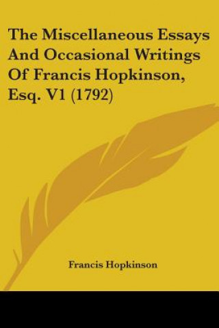 Kniha The Miscellaneous Essays And Occasional Writings Of Francis Hopkinson, Esq. V1 (1792) Francis Hopkinson