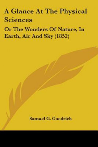 Książka A Glance At The Physical Sciences: Or The Wonders Of Nature, In Earth, Air And Sky (1852) Samuel G. Goodrich