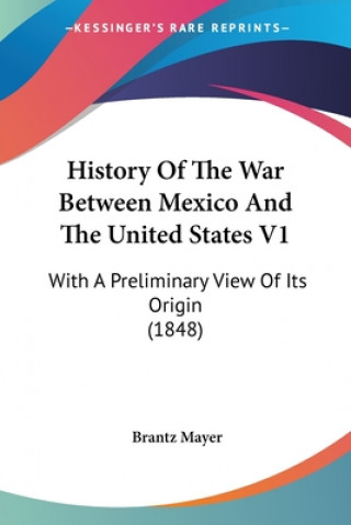 Livre History Of The War Between Mexico And The United States V1: With A Preliminary View Of Its Origin (1848) Brantz Mayer