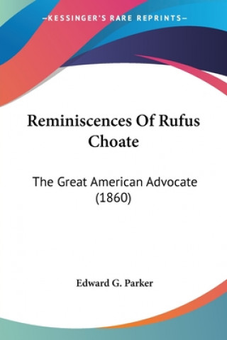 Könyv Reminiscences Of Rufus Choate: The Great American Advocate (1860) Edward G. Parker