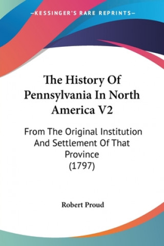 Buch The History Of Pennsylvania In North America V2: From The Original Institution And Settlement Of That Province (1797) Robert Proud