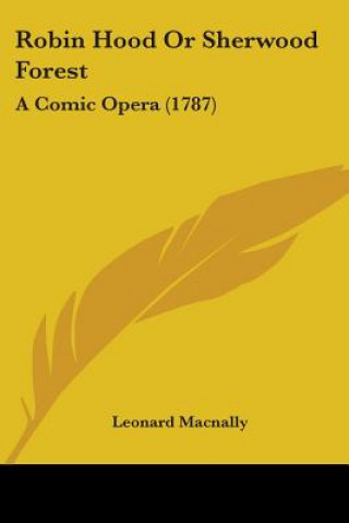 Knjiga Robin Hood Or Sherwood Forest: A Comic Opera (1787) Leonard Macnally