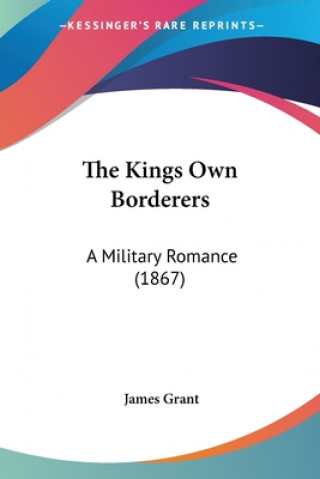 Kniha The Kings Own Borderers: A Military Romance (1867) James Grant