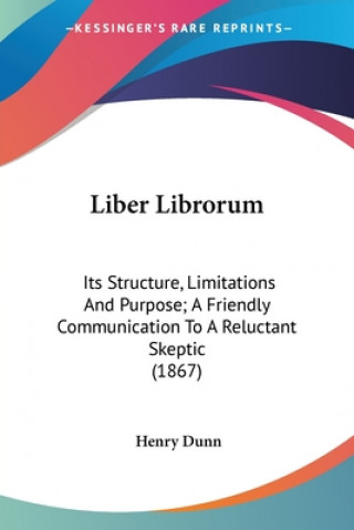 Kniha Liber Librorum: Its Structure, Limitations And Purpose; A Friendly Communication To A Reluctant Skeptic (1867) Henry Dunn