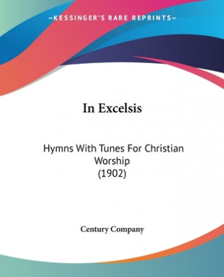 Carte IN EXCELSIS: HYMNS WITH TUNES FOR CHRIST CENTURY COMPANY