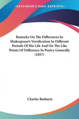 Carte Remarks On The Differences In Shakespeare's Versification In Different Periods Of His Life And On The Like Points Of Difference In Poetry Generally (1 Charles Bathurst