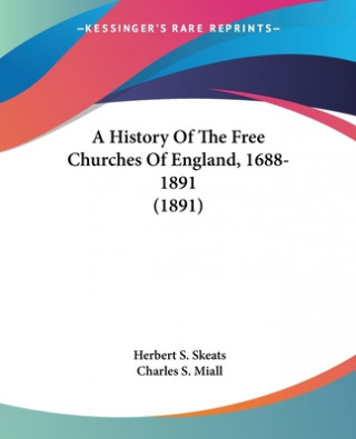 Kniha A HISTORY OF THE FREE CHURCHES OF ENGLAN HERBERT S. SKEATS