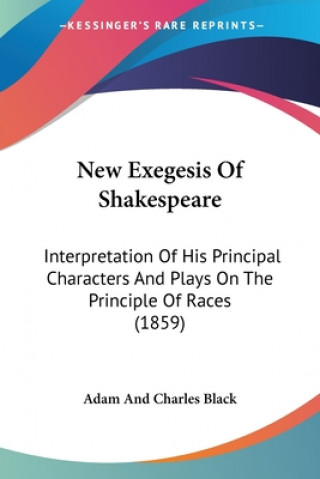 Książka New Exegesis Of Shakespeare: Interpretation Of His Principal Characters And Plays On The Principle Of Races (1859) Adam And Charles Black