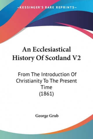 Kniha An Ecclesiastical History Of Scotland V2: From The Introduction Of Christianity To The Present Time (1861) George Grub