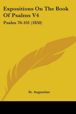 Kniha Expositions On The Book Of Psalms V4: Psalm 76-101 (1850) St. Augustine