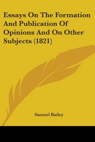 Carte Essays On The Formation And Publication Of Opinions And On Other Subjects (1821) Samuel Bailey