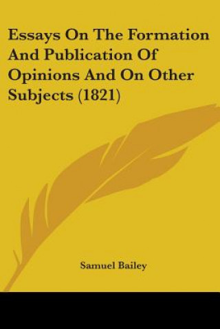 Book Essays On The Formation And Publication Of Opinions And On Other Subjects (1821) Samuel Bailey