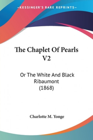 Książka The Chaplet Of Pearls V2: Or The White And Black Ribaumont (1868) Charlotte M. Yonge