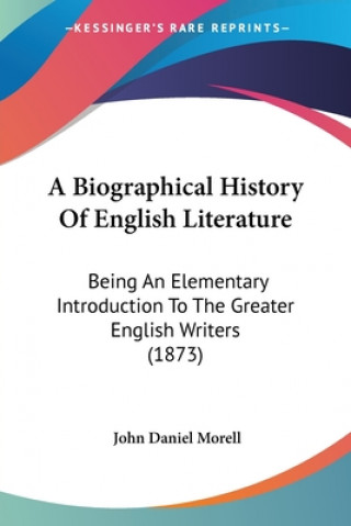 Książka A Biographical History Of English Literature: Being An Elementary Introduction To The Greater English Writers (1873) John Daniel Morell