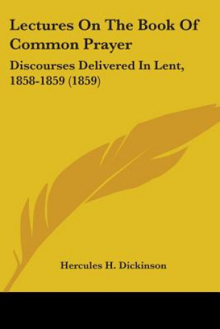 Kniha Lectures On The Book Of Common Prayer: Discourses Delivered In Lent, 1858-1859 (1859) Hercules H. Dickinson