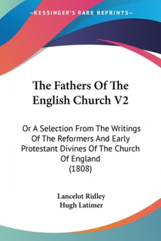 Kniha The Fathers Of The English Church V2: Or A Selection From The Writings Of The Reformers And Early Protestant Divines Of The Church Of England (1808) Hugh Latimer