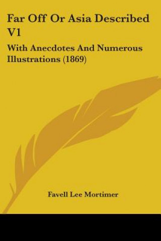 Kniha Far Off Or Asia Described V1: With Anecdotes And Numerous Illustrations (1869) Favell Lee Mortimer