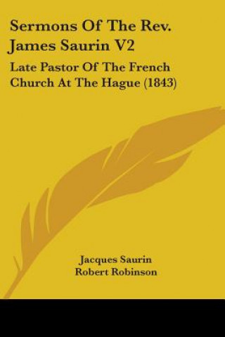Kniha Sermons Of The Rev. James Saurin V2: Late Pastor Of The French Church At The Hague (1843) Jacques Saurin