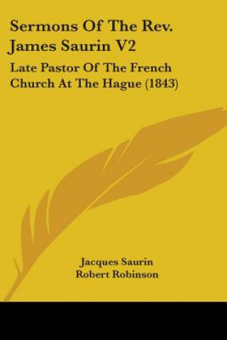 Buch Sermons Of The Rev. James Saurin V2: Late Pastor Of The French Church At The Hague (1843) Jacques Saurin