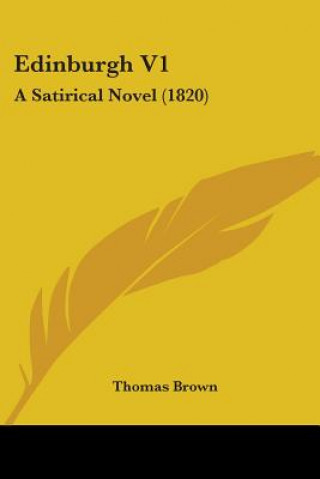 Kniha Edinburgh V1: A Satirical Novel (1820) Thomas Brown