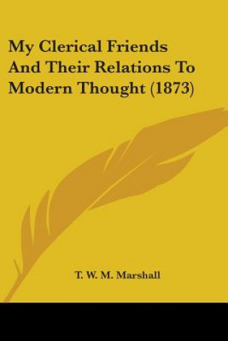 Kniha My Clerical Friends And Their Relations To Modern Thought (1873) T. W. M. Marshall