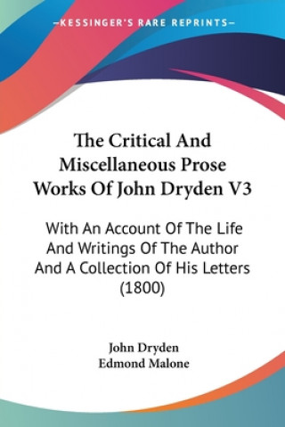 Carte The Critical And Miscellaneous Prose Works Of John Dryden V3: With An Account Of The Life And Writings Of The Author And A Collection Of His Letters ( John Dryden