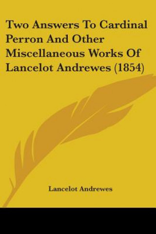 Kniha Two Answers To Cardinal Perron And Other Miscellaneous Works Of Lancelot Andrewes (1854) Lancelot Andrewes