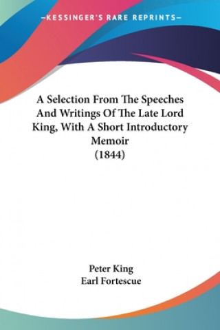 Carte A Selection From The Speeches And Writings Of The Late Lord King, With A Short Introductory Memoir (1844) Peter King