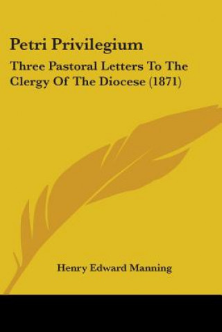 Buch Petri Privilegium: Three Pastoral Letters To The Clergy Of The Diocese (1871) Henry Edward Manning