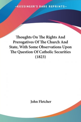 Kniha Thoughts On The Rights And Prerogatives Of The Church And State, With Some Observations Upon The Question Of Catholic Securities (1823) John Fletcher