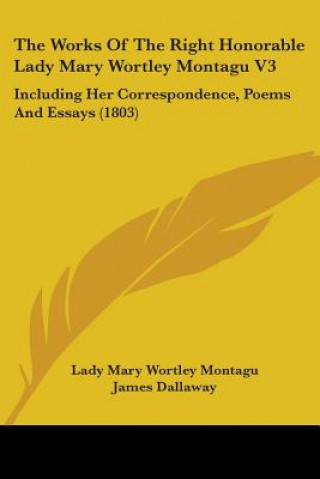 Carte The Works Of The Right Honorable Lady Mary Wortley Montagu V3: Including Her Correspondence, Poems And Essays (1803) Lady Mary Wortley Montagu