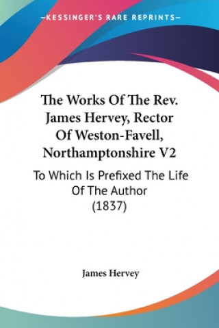 Książka The Works Of The Rev. James Hervey, Rector Of Weston-Favell, Northamptonshire V2: To Which Is Prefixed The Life Of The Author (1837) James Hervey