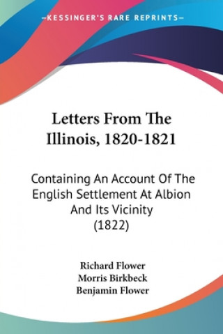 Carte Letters From The Illinois, 1820-1821: Containing An Account Of The English Settlement At Albion And Its Vicinity (1822) Richard Flower