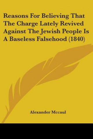 Książka Reasons For Believing That The Charge Lately Revived Against The Jewish People Is A Baseless Falsehood (1840) Alexander Mccaul