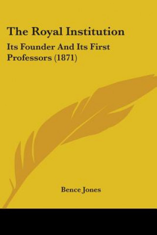 Kniha The Royal Institution: Its Founder And Its First Professors (1871) Bence Jones