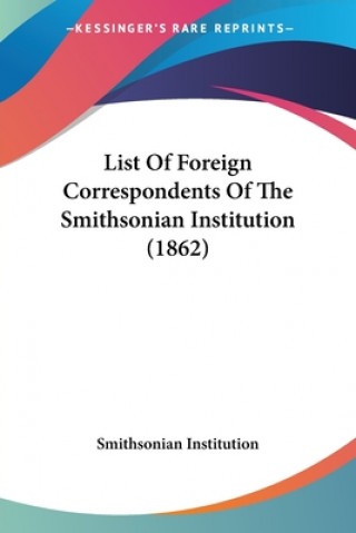 Книга List Of Foreign Correspondents Of The Smithsonian Institution (1862) Smithsonian Institution