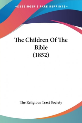 Kniha The Children Of The Bible (1852) The Religious Tract Society