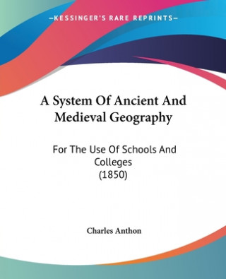 Knjiga A System Of Ancient And Medieval Geography: For The Use Of Schools And Colleges (1850) Charles Anthon