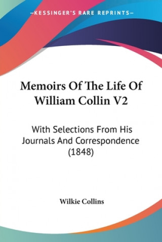 Könyv Memoirs Of The Life Of William Collin V2: With Selections From His Journals And Correspondence (1848) Wilkie Collins