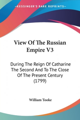 Carte View Of The Russian Empire V3: During The Reign Of Catharine The Second And To The Close Of The Present Century (1799) William Tooke