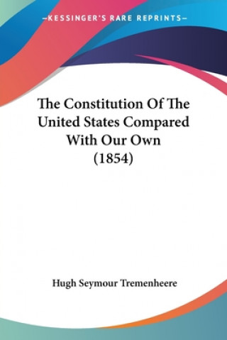 Kniha Constitution Of The United States Compared With Our Own (1854) Hugh Seymour Tremenheere