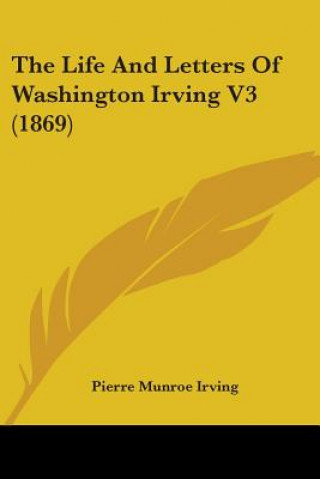 Könyv Life And Letters Of Washington Irving V3 (1869) Pierre Munroe Irving