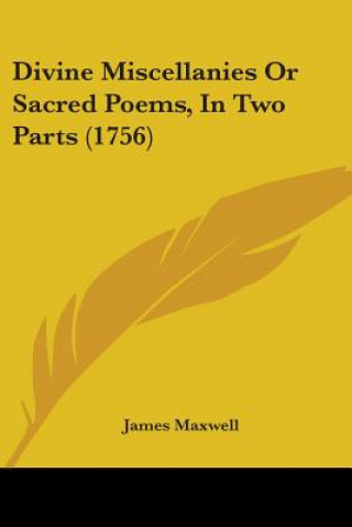 Kniha Divine Miscellanies Or Sacred Poems, In Two Parts (1756) James Maxwell