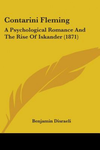 Kniha Contarini Fleming: A Psychological Romance And The Rise Of Iskander (1871) Benjamin Disraeli