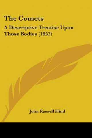 Kniha The Comets: A Descriptive Treatise Upon Those Bodies (1852) John Russell Hind