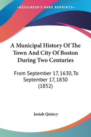 Knjiga Municipal History Of The Town And City Of Boston During Two Centuries Josiah Quincy