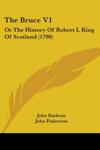 Könyv The Bruce V1: Or The History Of Robert I, King Of Scotland (1790) John Barbour