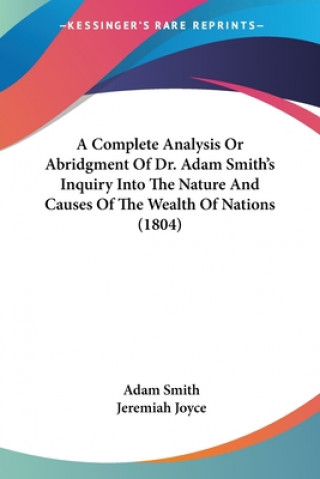 Kniha A Complete Analysis Or Abridgment Of Dr. Adam Smith's Inquiry Into The Nature And Causes Of The Wealth Of Nations (1804) Adam Smith