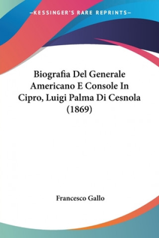 Kniha Biografia Del Generale Americano E Console In Cipro, Luigi Palma Di Cesnola (1869) Francesco Gallo