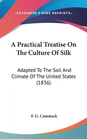 Carte A Practical Treatise On The Culture Of Silk: Adapted To The Soil And Climate Of The United States (1836) F. G. Comstock